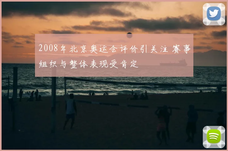 2008年北京奥运会评价引关注 赛事组织与整体表现受肯定