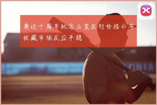 奥运十周年纪念玉玺发行价格公布收藏市场反应平稳