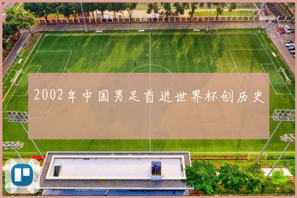 2002年中国男足首进世界杯创历史