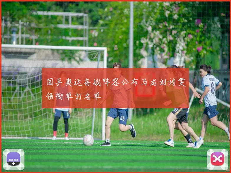 国乒奥运备战阵容公布马龙刘诗雯领衔单打名单