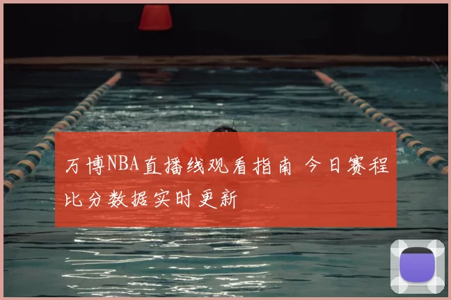 万博NBA直播线观看指南 今日赛程比分数据实时更新