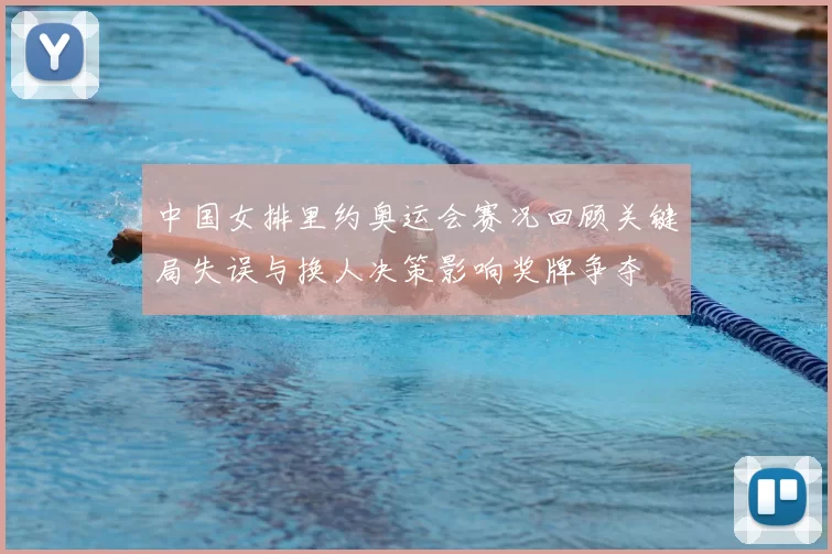中国女排里约奥运会赛况回顾关键局失误与换人决策影响奖牌争夺