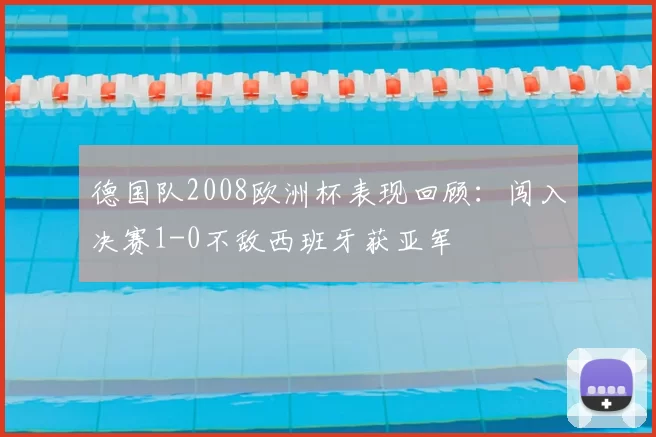德国队2008欧洲杯表现回顾：闯入决赛1-0不敌西班牙获亚军