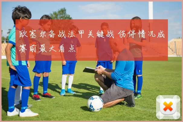 欧塞尔备战法甲关键战 伤停情况成赛前最大看点